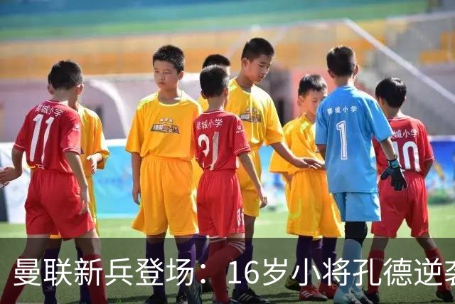 曼联新兵登场：16岁小将孔德逆袭利物浦，未来充满期待！