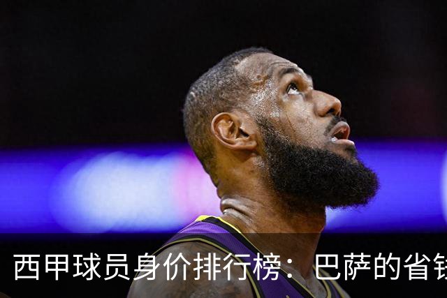 西甲球员身价排行榜：巴萨的省钱魔法与皇马的奢华狂潮